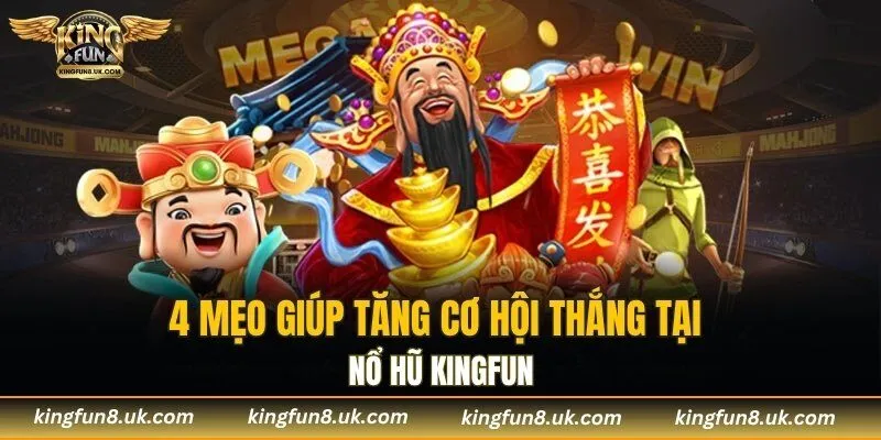 4 mẹo giúp tăng cơ hội thắng tại nổ hũ KINGFUN