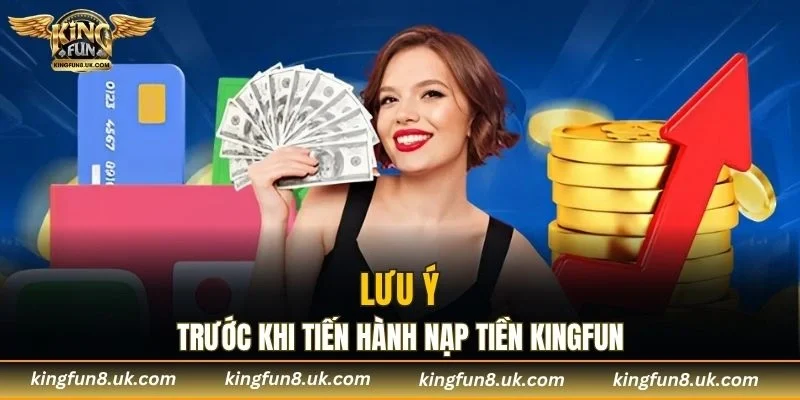 Lưu ý cần nắm rõ trước khi tiến hành nạp tiền KINGFUN