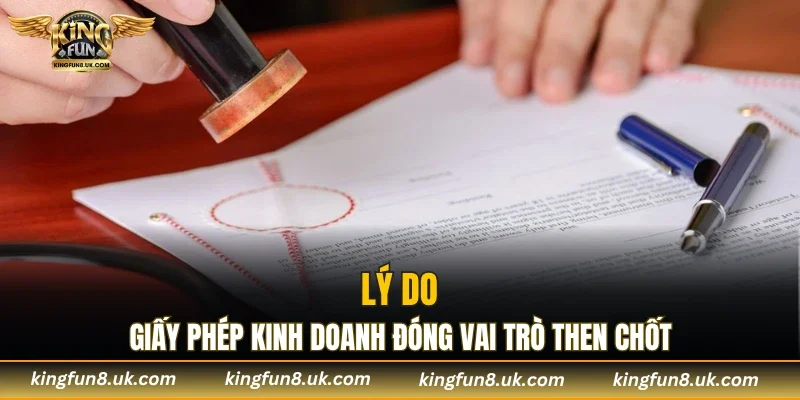 Lý do giấy phép kinh doanh đóng vai trò then chốt