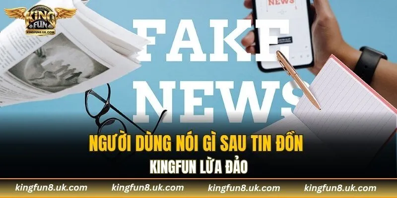 Người dùng nói gì sau tin đồn KINGFUN lừa đảo?