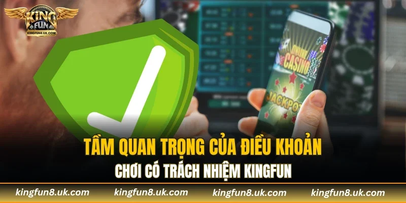 Tầm quan trọng của điều khoản chơi có trách nhiệm KINGFUN