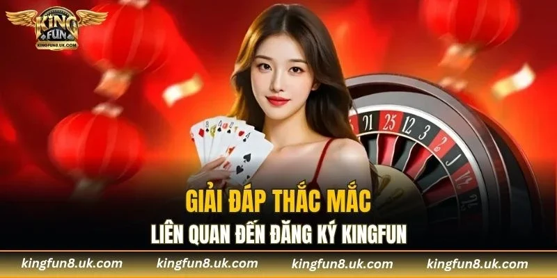 Thắc mắc của người chơi liên quan đến đăng ký KINGFUN