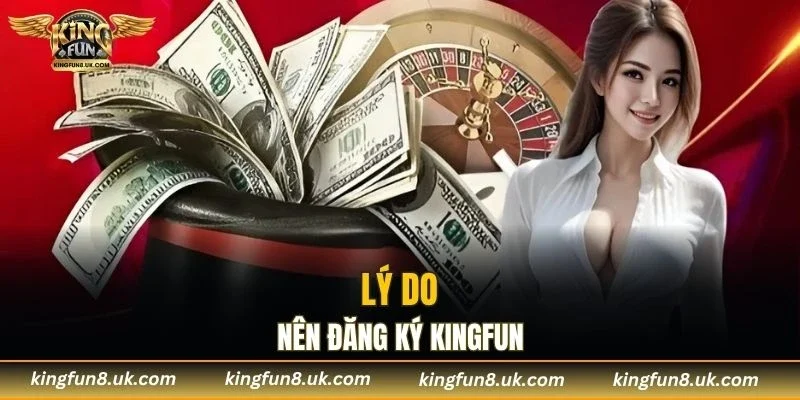 Vì sao nên đăng ký KINGFUN để trải nghiệm cá cược trực tuyến?